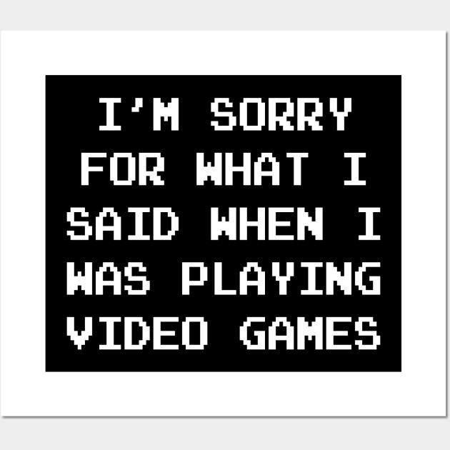 sorry for what I said when I was playing video games Wall Art by sunima